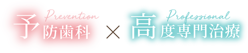 予防歯科 × 高度専門治療